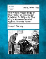 The Whole Proceedings on the Trial of an Information Exhibited Ex Officio by the King's Attorney-General Against Thomas Paine