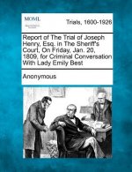 Report of the Trial of Joseph Henry, Esq. in the Sheriff's Court, on Friday, Jan. 20, 1809, for Criminal Conversation with Lady Emily Best