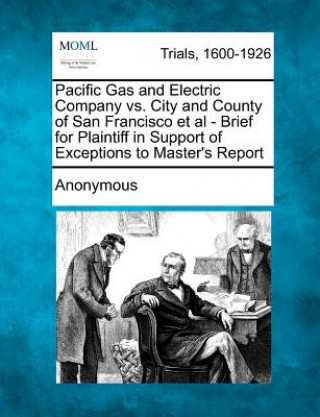 Pacific Gas and Electric Company vs. City and County of San Francisco et al - Brief for Plaintiff in Support of Exceptions to Master's Report