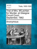 Trial of Mrs. M'Lachlan for Murder, at Glasgow Circuit Court, September, 1862
