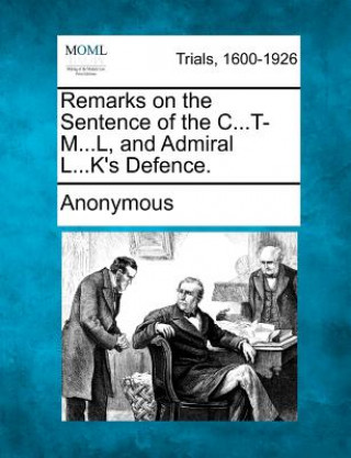 Remarks on the Sentence of the C...T-M...L, and Admiral L...K's Defence.