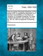 Trial of Captain Theobald O'Doherty, of the Ninety-First, or Argyleshire Regiment, by a General Court Martial, in the Island of Jamaica; On Charges Pr
