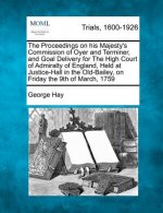 The Proceedings on His Majesty's Commission of Oyer and Terminer, and Goal Delivery for the High Court of Admiralty of England, Held at Justice-Hall i