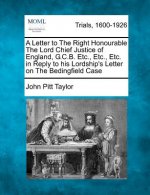 A Letter to the Right Honourable the Lord Chief Justice of England, G.C.B. Etc., Etc., Etc. in Reply to His Lordship's Letter on the Bedingfield Case