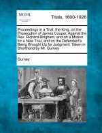Proceedings in a Trial, the King, on the Prosecution of James Cooper, Against the REV. Richard Bingham, and on a Motion for a New Trial, and on the De