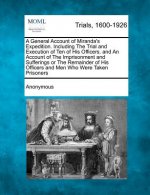A General Account of Miranda's Expedition. Including the Trial and Execution of Ten of His Officers. and an Account of the Imprisonment and Sufferin
