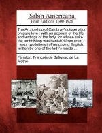 The Archbishop of Cambray's Dissertation on Pure Love: With an Account of the Life and Writings of the Lady, for Whose Sake the Archbishop Was Banish'