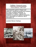 The Emigrants' Guide to Oregon and California: Containing Scenes and Incidents of a Party of Oregon Emigrants: A Description of Oregon: Scenes and Inc
