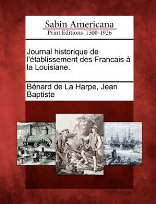 Journal Historique de L'Etablissement Des Francais a la Louisiane.