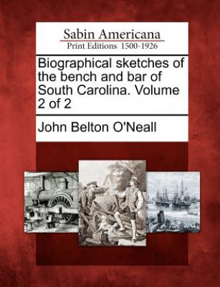 Biographical Sketches of the Bench and Bar of South Carolina. Volume 2 of 2