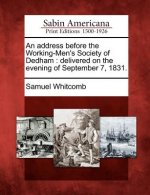 An Address Before the Working-Men's Society of Dedham: Delivered on the Evening of September 7, 1831.