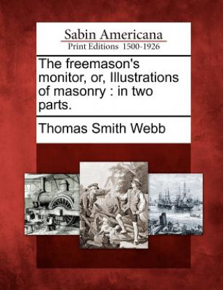 The Freemason's Monitor, Or, Illustrations of Masonry: In Two Parts.