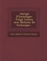 Abrege D'Histologie: Vingt Lec Ons Avec Notions de Technique...