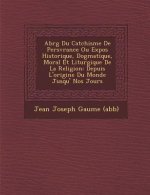Abr G Du Cat Chisme de Pers V Rance Ou Expos Historique, Dogmatique, Moral Et Liturgique de La Religion: Depuis L'Origine Du Monde Jusqu' Nos Jours
