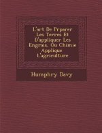L'Art de PR Parer Les Terres Et D'Appliquer Les Engrais, Ou Chimie Appliqu E L'Agriculture