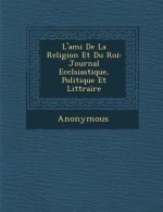 L'Ami de La Religion Et Du Roi: Journal Eccl Siastique, Politique Et Litt Raire