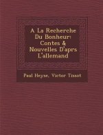 a la Recherche Du Bonheur: Contes & Nouvelles D'Apr S L'Allemand