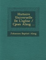Histoire Universelle de L'Eglise / Cjean Alzog ...