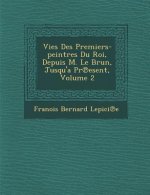 Vies Des Premiers-Peintres Du Roi, Depuis M. Le Brun, Jusqu'a PR Esent, Volume 2
