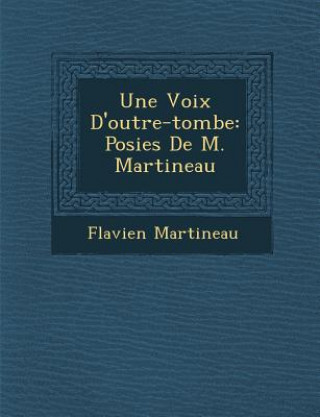 Une Voix D'Outre-Tombe: Po Sies de M. Martineau