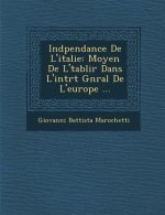 Ind Pendance de L'Italie: Moyen de L' Tablir Dans L'Int R T G N Ral de L'Europe ...