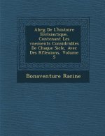 Abr G de L'Histoire Eccl Siastique, Contenant Les V Nements Consid Rables de Chaque Si Cle, Avec Des R Flexions, Volume 5