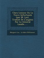Clara Lennox Ou La Veuve Infortunee (Par M. Lee), Traduit de L'Anglois Par Le General Lasalle......