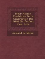 Soeur Natalie: Fondatrice de La Congr Gation Des Filles de L'Enfant J Sus Lille