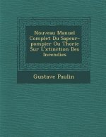Nouveau Manuel Complet Du Sapeur-Pompier Ou Th Orie Sur L' Xtinction Des Incendies