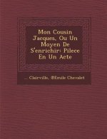 Mon Cousin Jacques, Ou Un Moyen de s'Enrichir: Pilece En Un Acte