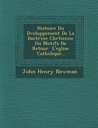 Histoire Du D Veloppement de La Doctrine Chr Tienne Ou Motifs de Retour L'Eglise Catholique..