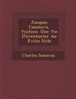 Jacques Casanova, V Nitien: Une Vie D'Aventurier Au Xviiie Si Cle