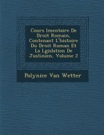 Cours L Mentaire de Droit Romain, Contenant L'Histoire Du Droit Roman Et La L Gislation de Justinien, Volume 2