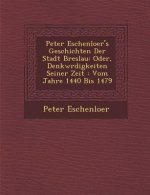 Peter Eschenloer's Geschichten Der Stadt Breslau: Oder, Denkw Rdigkeiten Seiner Zeit: Vom Jahre 1440 Bis 1479