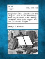 Sargent's Code a Collection of the Original Laws of the Mississippi Territory Enacted 1799-1800 by Governor Winthrop Sargent and the Territorial Judge