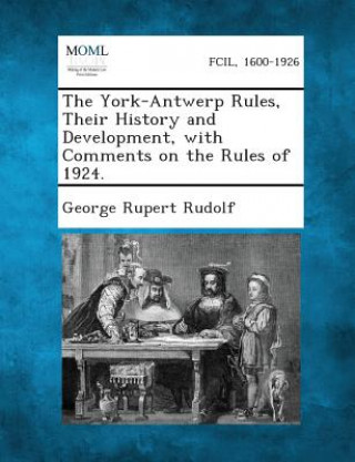 The York-Antwerp Rules, Their History and Development, with Comments on the Rules of 1924.