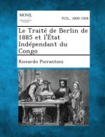 Le Traite de Berlin de 1885 Et L'Etat Independant Du Congo