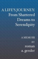 A Life's Journey: From Shattered Dreams to Serendipity: A Memoir