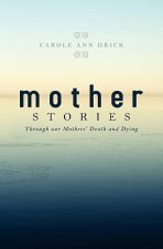 Mother Stories: Healing Through our Mothers' Death and Dying