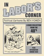 In Labor's Corner: Political Cartoons By Ben Yomen