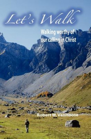 Let's Walk: Walking Worthy Of Our Calling In Christ