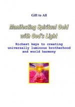 Manifesting Spiritual Gold With God's Light: Richest Keys To Creating Universal Luminous Brotherhood And Peace