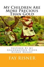 My Children Are More Precious Than Gold: Inspired By My Grandmother Veder Bishop Bright