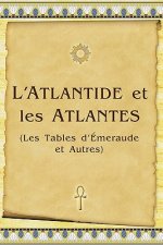 L'Atlantide Et Les Atlantes: Les Tables D'Émeraude Et Autres
