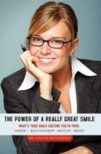 The Power of a Really Great Smile: What's Your Smile Costing You in Opportunities, Relationships, Health and Money