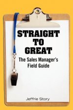Straight to Great: The Sales Manager's Field Guide