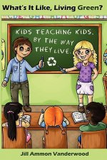 What's It Like Living Green?: Kids Teaching Kids, by the Way They Live