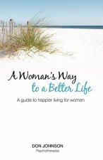 A Woman's Way to a Better Life: A Guide to Happier Living for Women