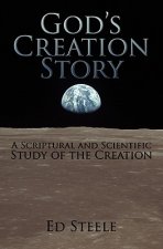 God's Creation Story: A Scriptural and Scientific Study of the Creation