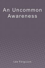 An Uncommon Awareness: A Layman's Guide to Mental, Emotional, and Spiritual Fitness